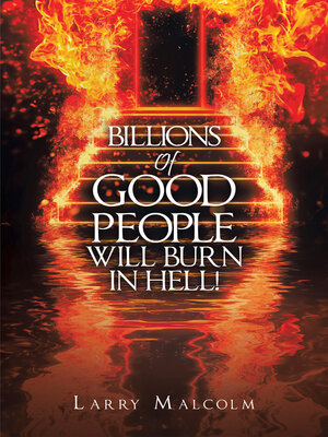 cover image of Billions of Good People Will Burn in Hell!